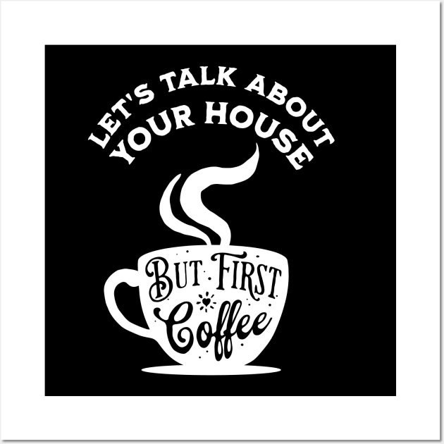 Let's Talk About Your House But First Coffee Wall Art by The Favorita